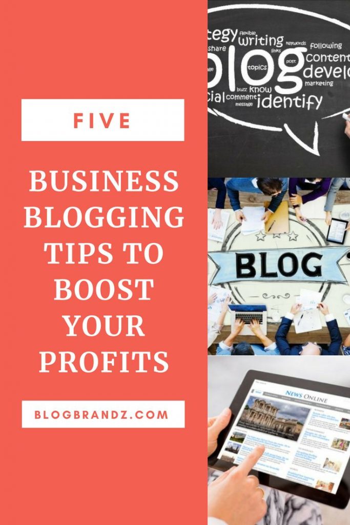 5 Business Blogging Tips To Boost Your Profits 1