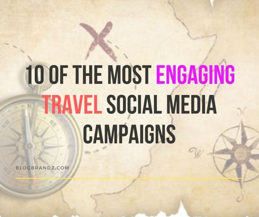 10 Of The Most Engaging Travel Social Media Campaigns 2