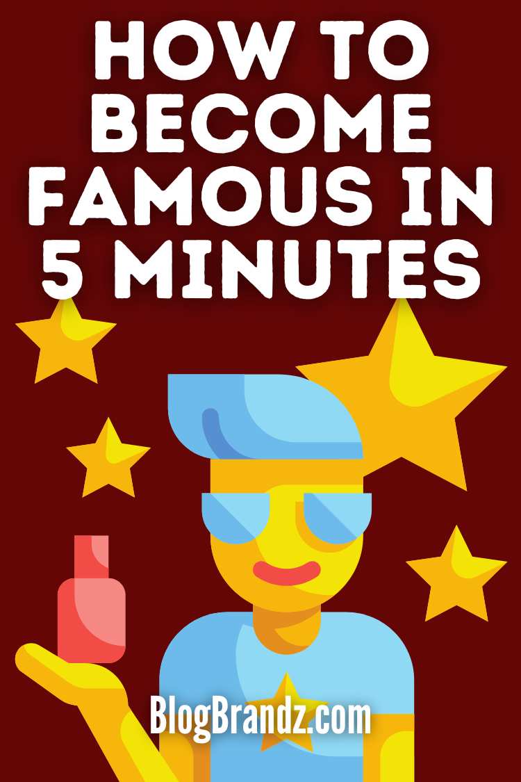 How To Become Famous In 5 Minutes