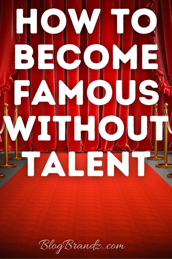 How To Become Famous Without Talent
