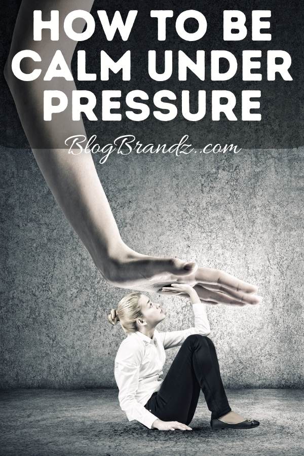 How To Be Calm Under Pressure